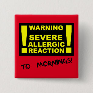 Sever Allergic Reaction to Mornings Funny Button