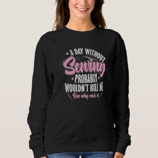 Sew A Day Without Sewing Wouldn't Kill Me Sweatshirt