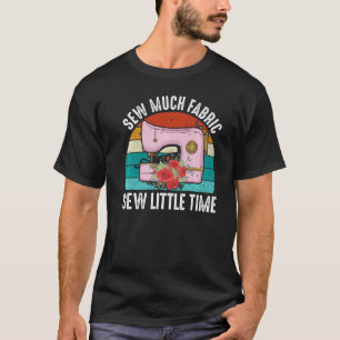 Sew Much Fabric Sew Litlle Time Quilting Quilter S T-Shirt
