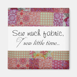 Sew much fabric, sew little time... magnet