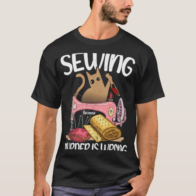 Sewing Because Murder Is Wrong  Cat  Sewer T-Shirt (Front)