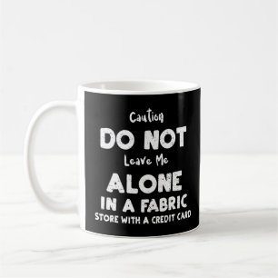 Sewing Caution Do Not Leave Me Alone In A Fabri C Coffee Mug