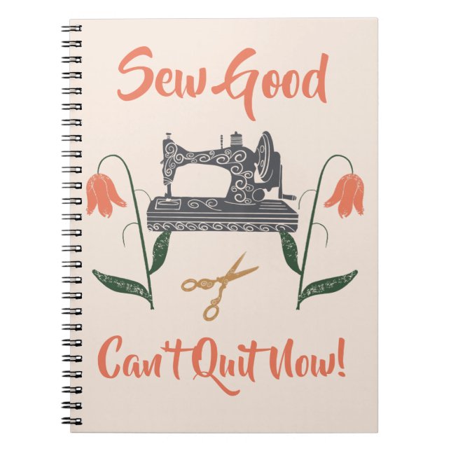 Sewing Enthusiast-Sew Good, Can’t Quit Now Notebook (Front)