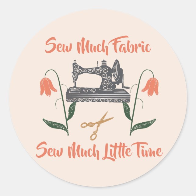 Sewing Enthusiast-Sew Much Fabric, Sew Little Time Classic Round Sticker (Front)