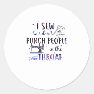 Sewing Gift   I Sew So I Don't Punch People Classic Round Sticker