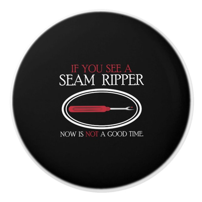 Sewing Gift - Seam Ripper Now Is Not A Good Time Ceramic Knob (Front)