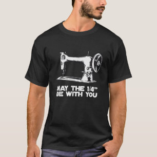 Sewing humour May the 1 4 Be With You Funny sewing T-Shirt