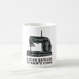 Sewing - I Was Sewing When Sewing Wasn't Cool Coffee Mug