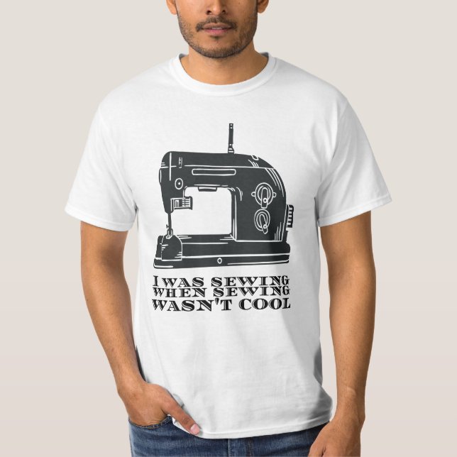 Sewing - I Was Sewing When Sewing Wasn't Cool T-Shirt (Front)
