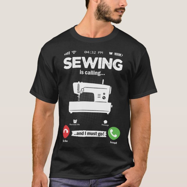 Sewing Is Calling I Must Go Sewing Machine Hobby S T-Shirt (Front)
