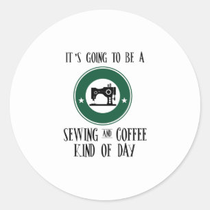 Sewing It's Going To Be A Sewing And Coffee Classic Round Sticker