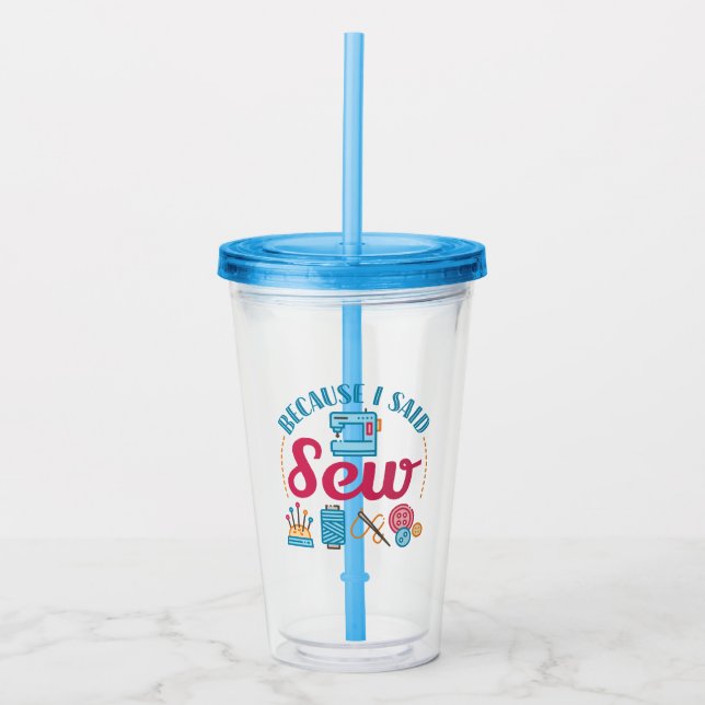 Sewing Lover Because I Said Sew Acrylic Tumbler (Front)