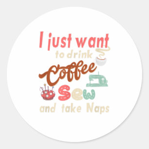 Sewing machine Coffee and take naps  Quiltin Classic Round Sticker