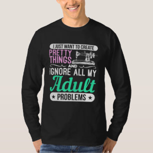 Sewing Machine Pretty Things And Ignore Adult Prob T-Shirt