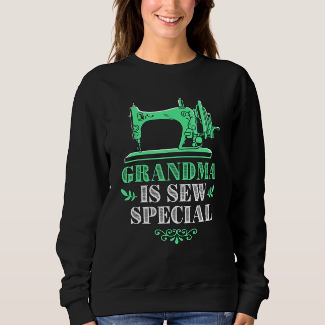 Sewing Machine Quilting Grandma Is Sew Special Sweatshirt (Front)