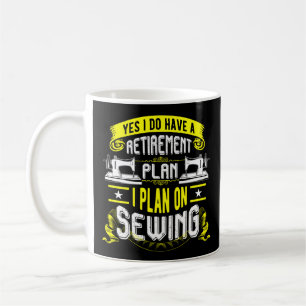 Sewing Machine Yes I Do Have A Retirement Plan I Coffee Mug