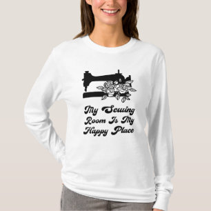 Sewing - My Sewing Room Is Ma Happy Place T-Shirt