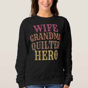 Sewing Quilt Wife Grandma Quilter Hero Quilting Sweatshirt