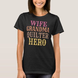 Sewing Quilt Wife Grandma Quilter Hero Quilting T-Shirt