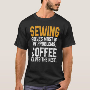 Sewing Solves My Problems Coffee Quilting Quilte T-Shirt