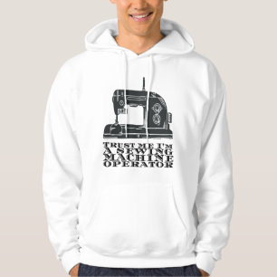 Sewing - Trust Me I'm A Sewing Machine Operator Hoodie