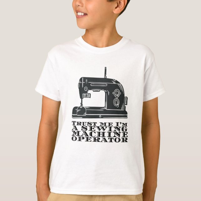 Sewing - Trust Me I'm A Sewing Machine Operator T-Shirt (Front)