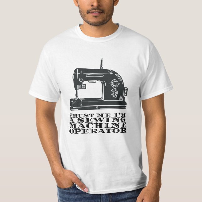Sewing - Trust Me I'm A Sewing Machine Operator T-Shirt (Front)