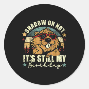 Shadow Or Not Its Still My Birthday Groundhog Day Classic Round Sticker