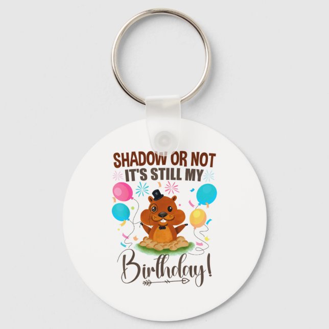 Shadow Or Not Its Still My Birthday Groundhog Day  Keychain (Front)