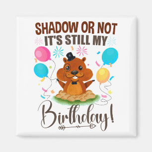 Shadow Or Not Its Still My Birthday Groundhog Day  Magnet