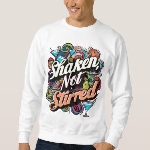 Shaken not stirred sweatshirt