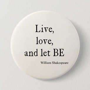 Shakespeare Quote Live, Love, and Let Be Quotes 3 Inch Round Button