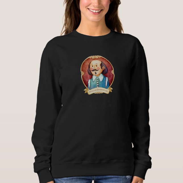 Shakespeare said Hell is Empty  All the Devils are Sweatshirt (Front)