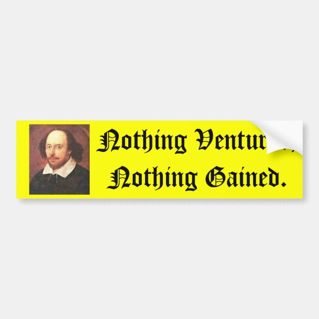 Shakespeare's, Nothing Ventured, Nothing Gained. Bumper Sticker (Front)