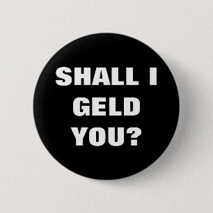 SHALL I GELD YOU? 2 INCH ROUND BUTTON