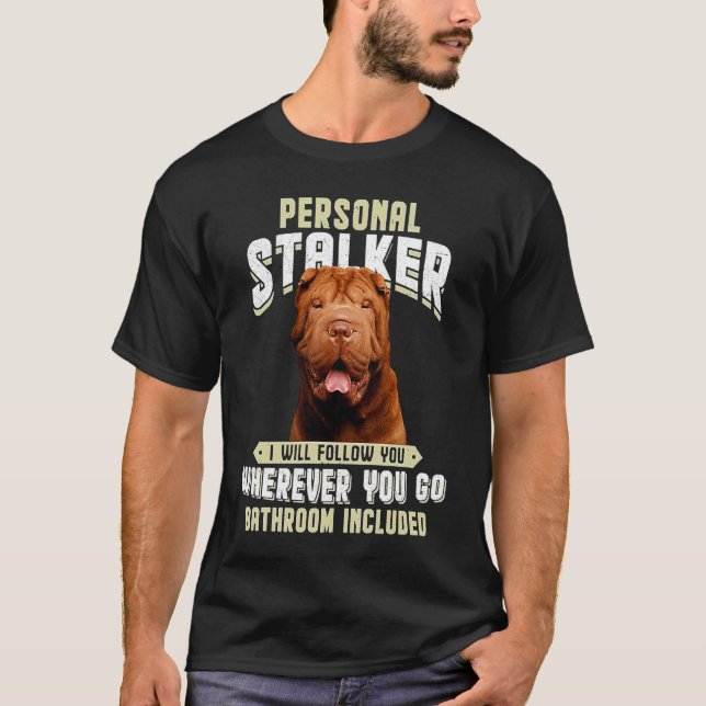 Shar Pei Personal Stalker I Will Follow You Wherev T-Shirt (Front)