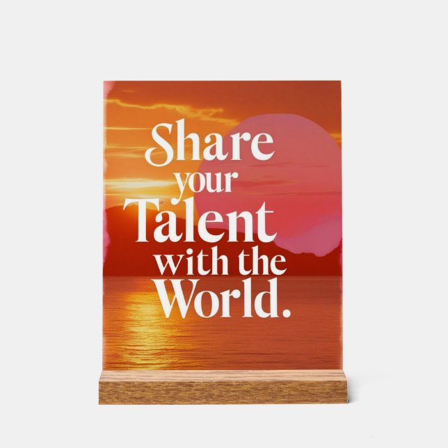 Share Your Talent With The World Acrylic Sign (Front)