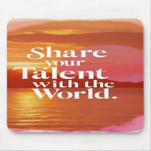 Share Your Talent With The World Mouse Pad