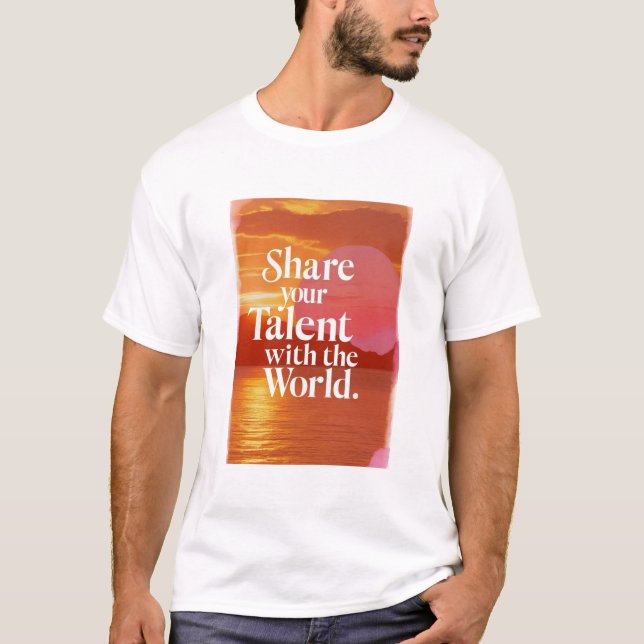 Share Your Talent With The World T-Shirt (Front)