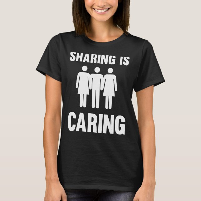 Sharing Is Caring  Polyamory Throuple Poly Swinger T-Shirt (Front)
