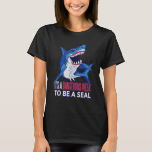 Shark It's A Dangerous Week To Be A Seal T-Shirt