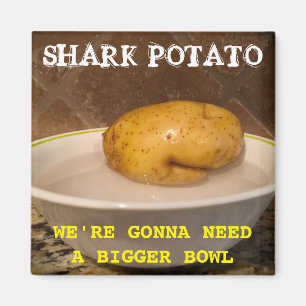 Shark Potato … we’re gonna need a bigger bowl. Pos Magnet