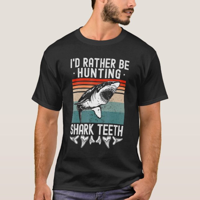 Shark Teeth I'd Rather Be Hunting Collect Shark Te T-Shirt (Front)