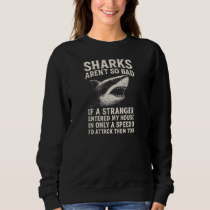 Sharks arent so bad if a stranger entered my house sweatshirt