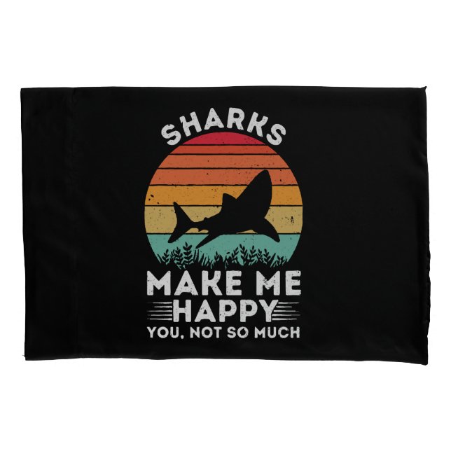 Sharks Make Me Happy You Not So Much Pillowcase (Front)