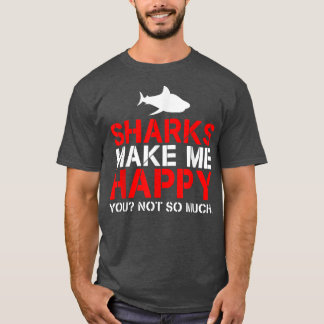 Sharks Make Me Happy You Not So Much T-Shirt