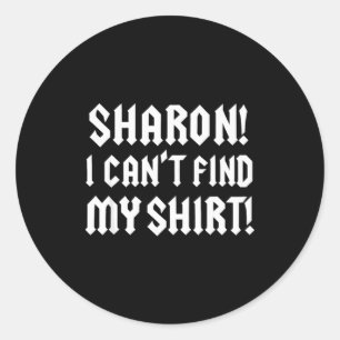 Sharon I Can’t Find My Shirt Funny Rock Music Quot Classic Round Sticker