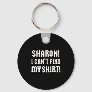 Sharon I Can’t Find My Shirt Funny Rock Music Quot Keychain