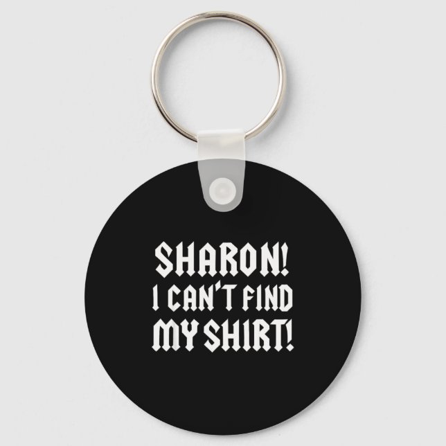 Sharon I Can’t Find My Shirt Funny Rock Music Quot Keychain (Front)
