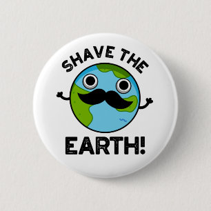 Shave The Earth Cute Pun 2 Inch Round Button